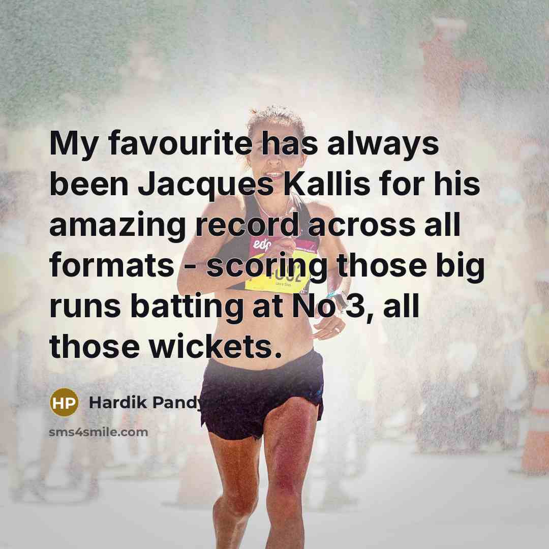 “My favourite has always been Jacques Kallis for his amazing…” quote by Hardik Pandya