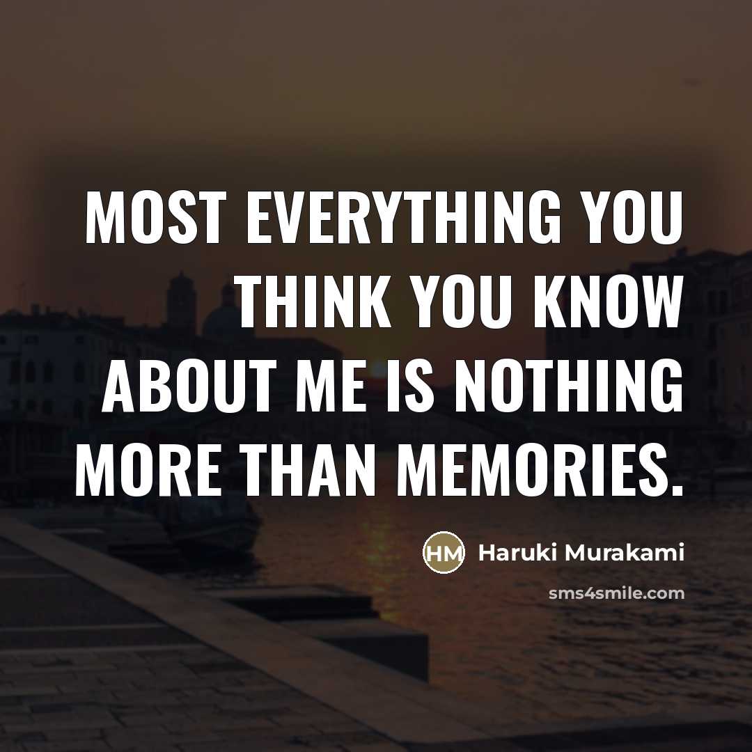 “Most everything you think you know about me is nothing…” quote by Haruki Murakami