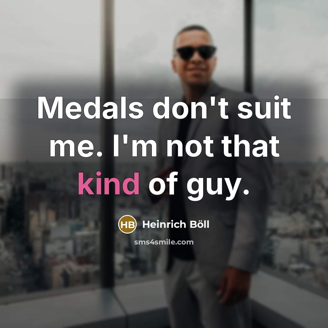 “Medals don't suit me. I'm not that kind of guy.…” quote by Heinrich Boll