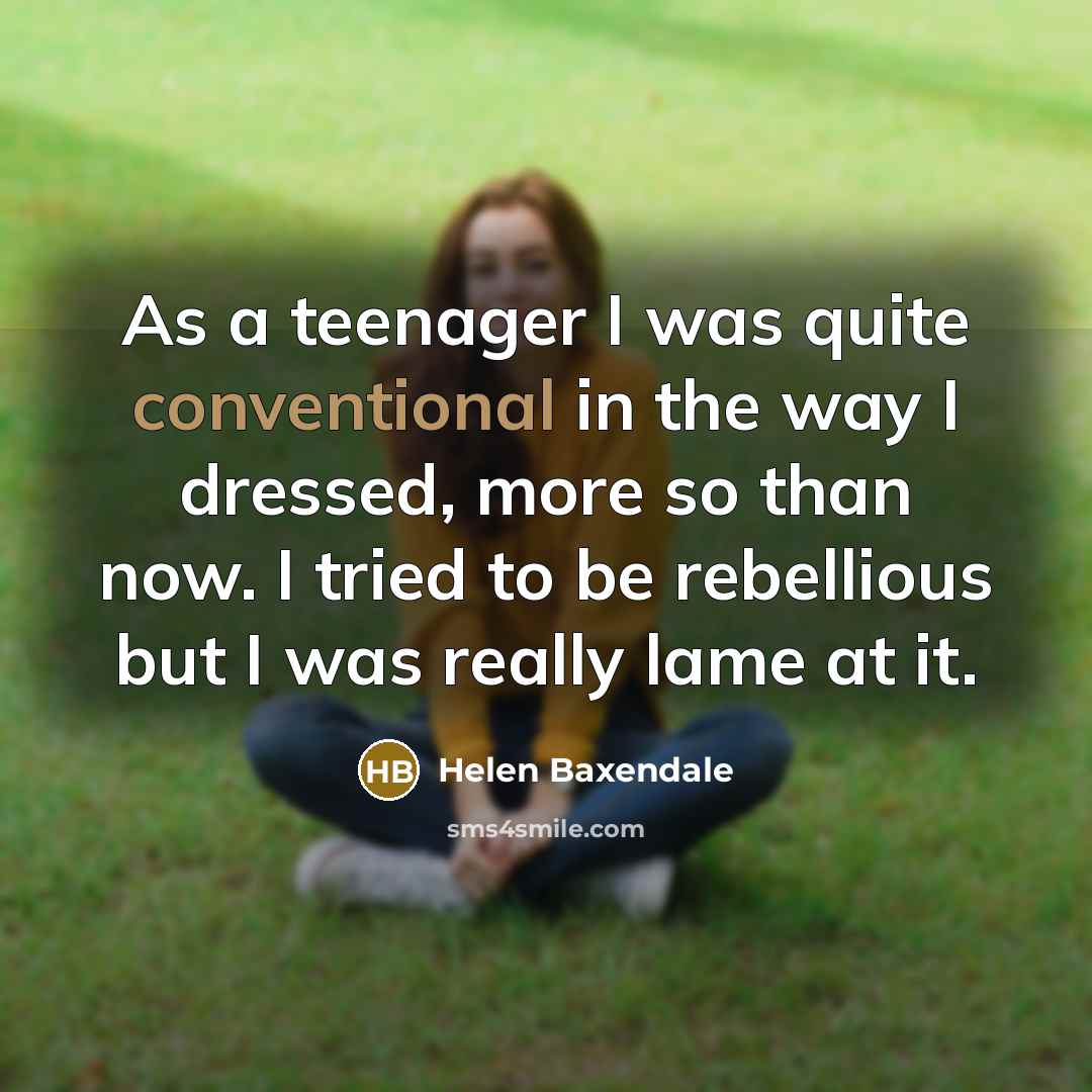 “As a teenager I was quite conventional in the way…” quote by Helen Baxendale