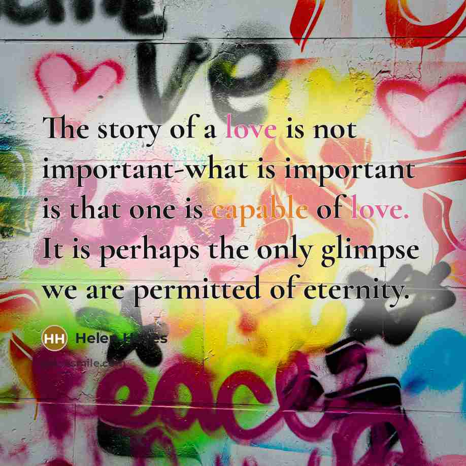 “The story of a love is not important-what is important…” quote by Helen Hayes