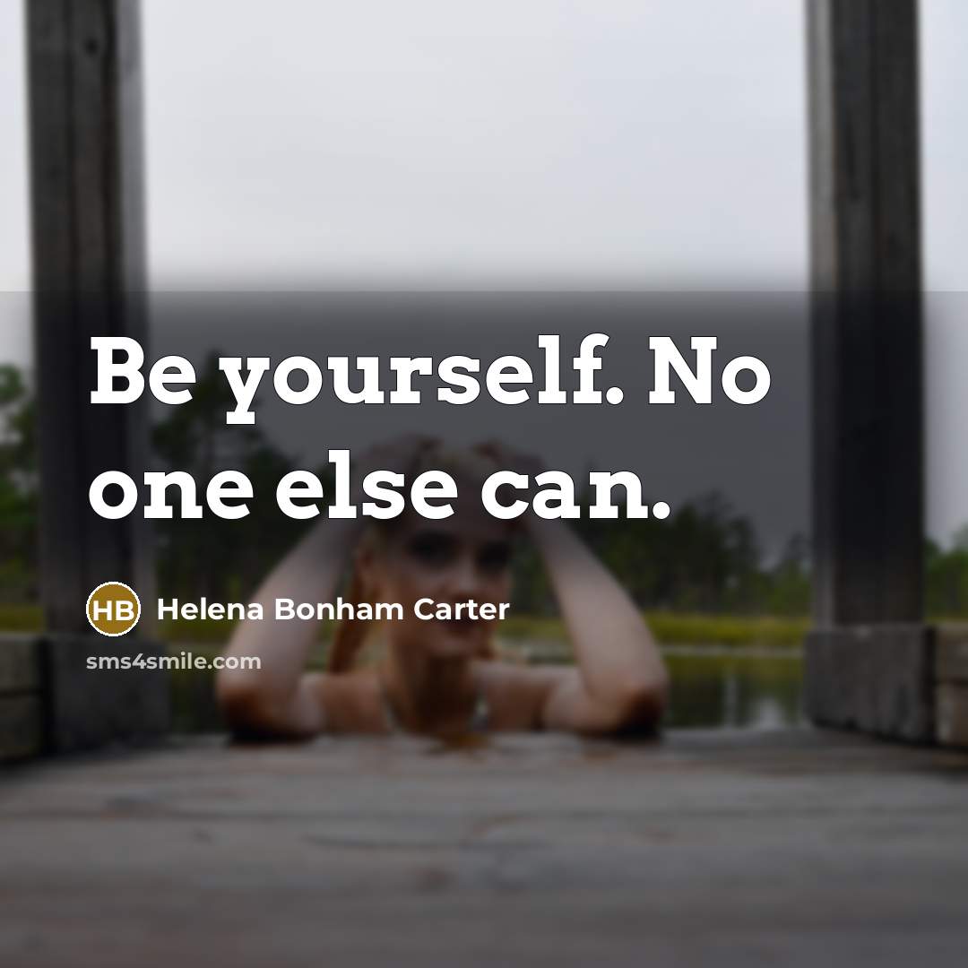 “Be yourself. No one else can.…” quote by Helena Bonham Carter