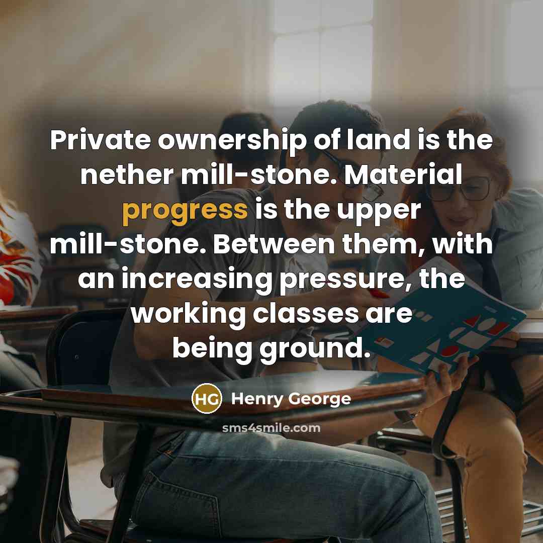 “Private ownership of land is the nether mill-stone. Material progress…” quote by Henry George