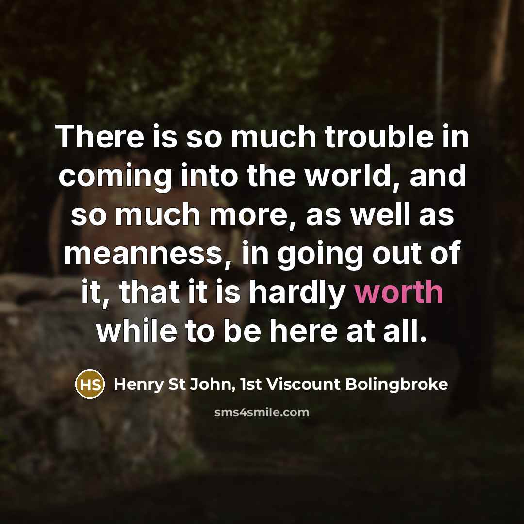 “There is so much trouble in coming into the world,…” quote by Henry St John, 1st Viscount Bolingbroke