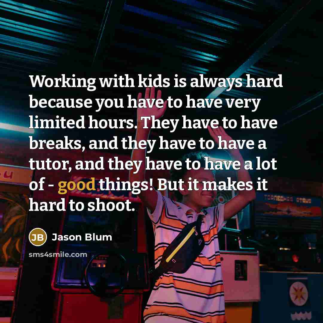 “Working with kids is always hard because you have to…” quote by Jason Blum