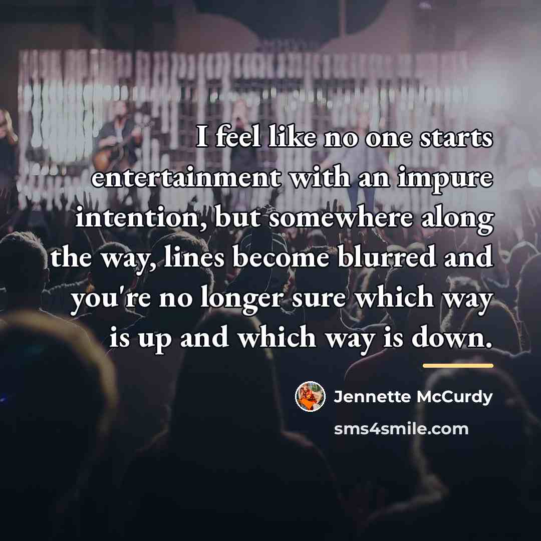 “I feel like no one starts entertainment with an impure…” quote by Jennette McCurdy