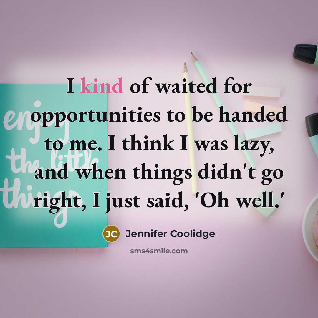 “I kind of waited for opportunities to be handed to…” quote by Jennifer Coolidge