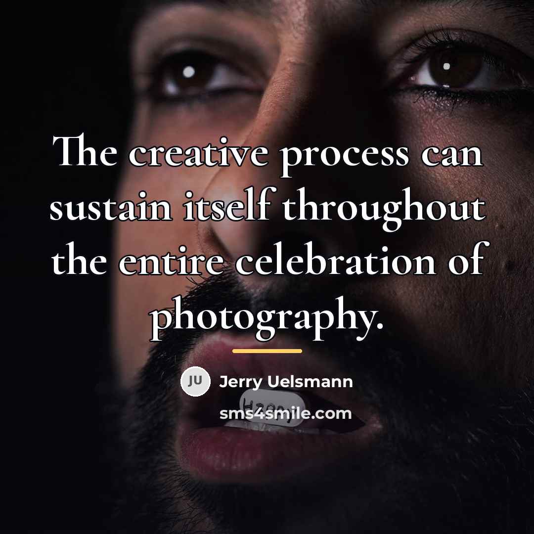 “The creative process can sustain itself throughout the entire celebration…” quote by Jerry Uelsmann