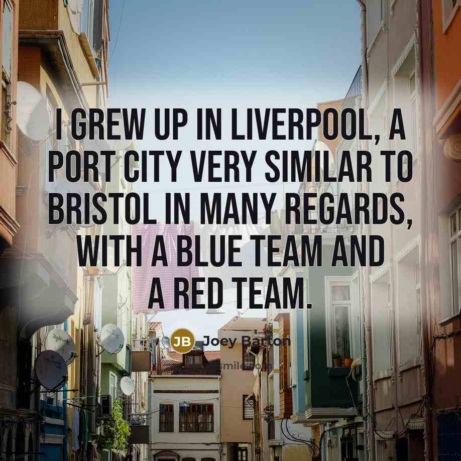 “I grew up in Liverpool, a port city very similar…” quote by Joey Barton