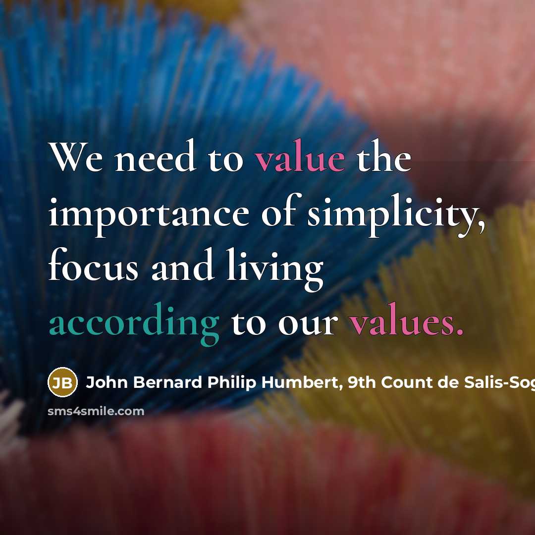“We need to value the importance of simplicity, focus and…” quote by John Bernard Philip Humbert, 9th Count de Salis-Soglio