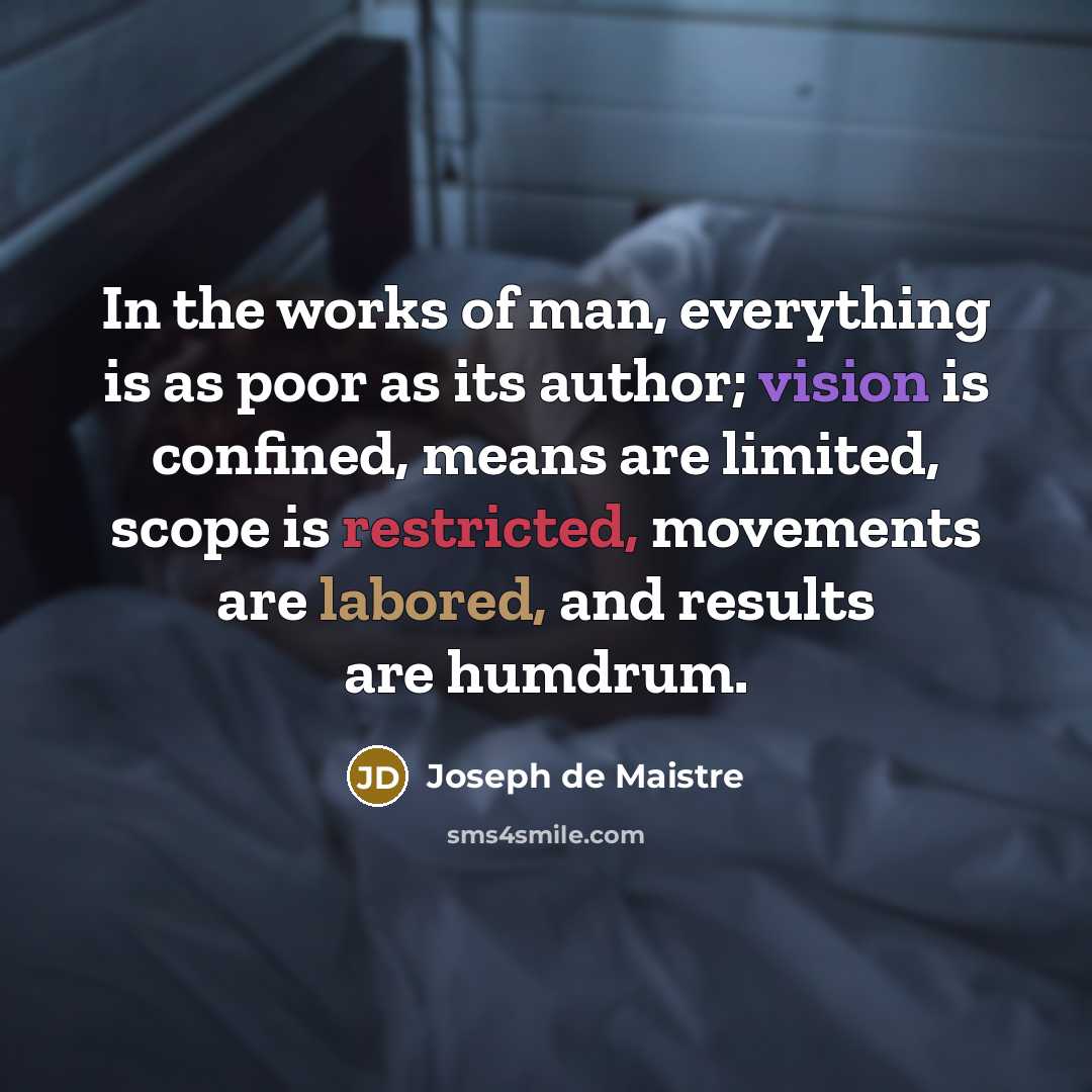 “In the works of man, everything is as poor as…” quote by Joseph de Maistre