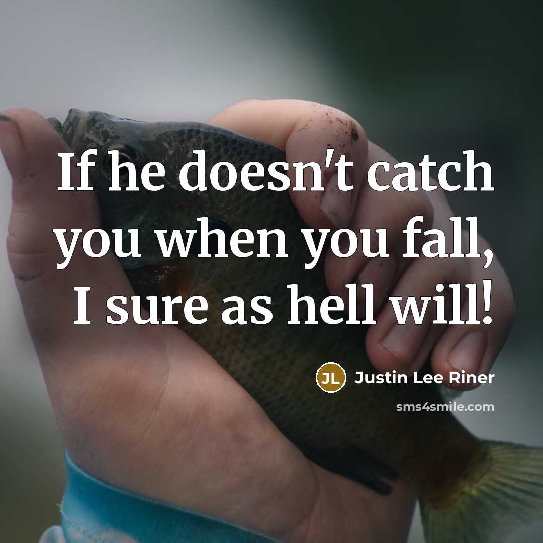 “If he doesn't catch you when you fall, I sure as hell will!” quote by Justin Lee Riner