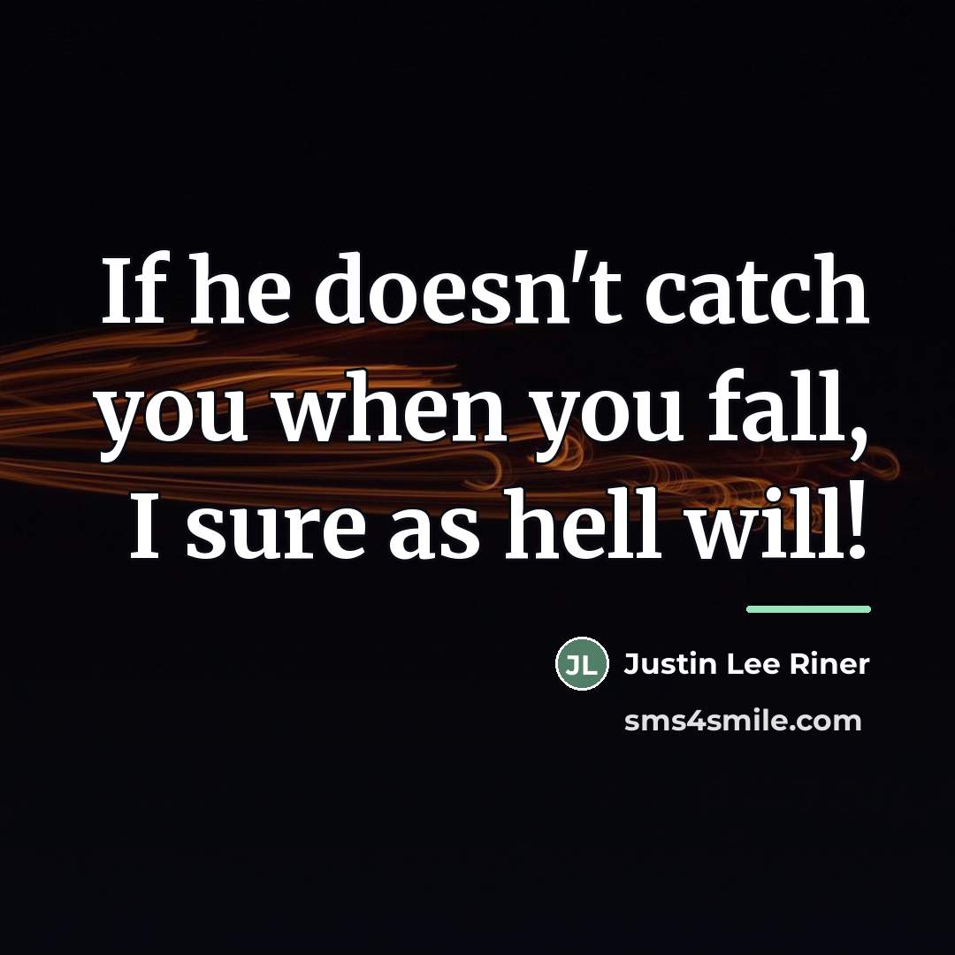 “If he doesn't catch you when you fall, I sure…” quote by Justin Lee Riner