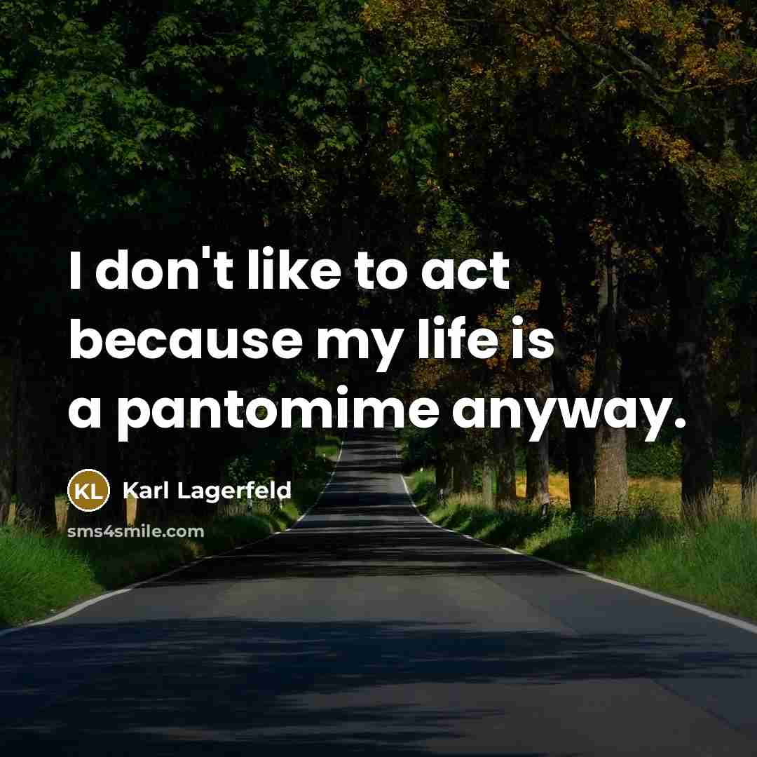 “I don't like to act because my life is a…” quote by Karl Lagerfeld