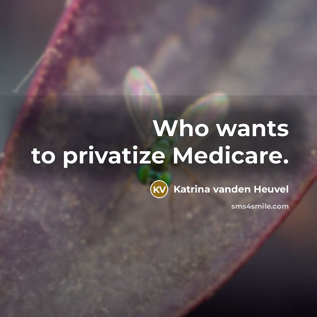 “Who wants to privatize Medicare.…” quote by Katrina vanden Heuvel