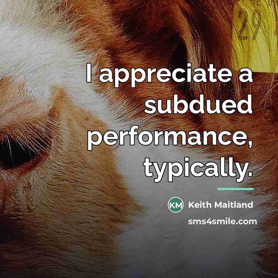 “I appreciate a subdued performance, typically.…” quote by Keith Maitland