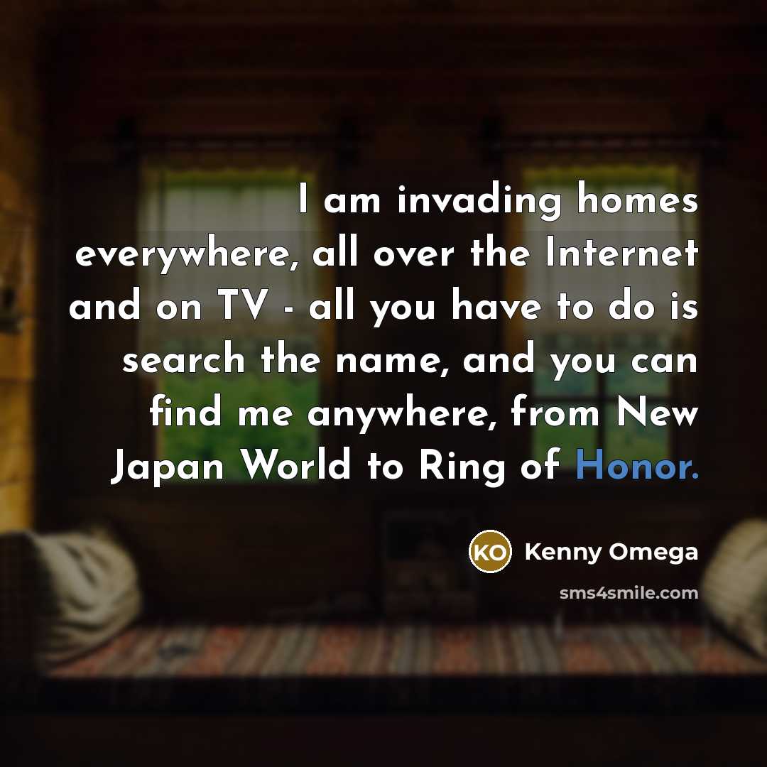 “I am invading homes everywhere, all over the Internet and…” quote by Kenny Omega