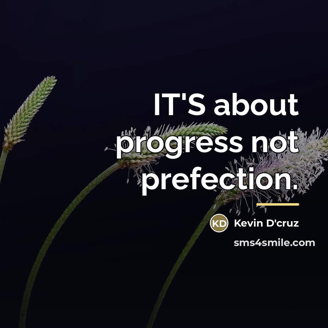 “IT'S about progress not prefection.…” quote by Kevin D'cruz