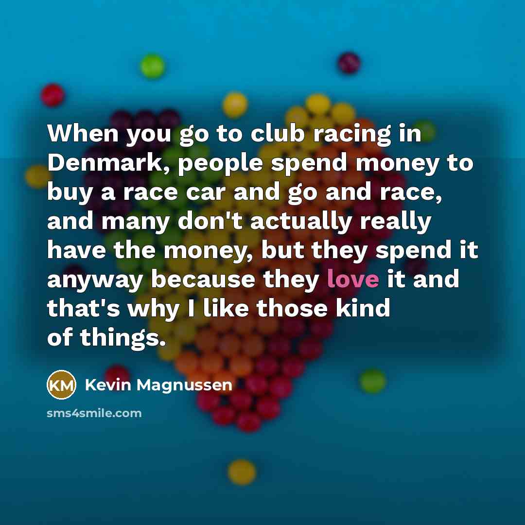 “When you go to club racing in Denmark, people spend…” quote by Kevin Magnussen