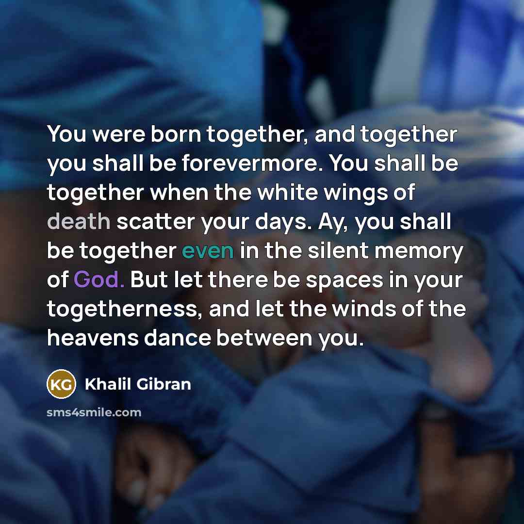 “You were born together, and together you shall be forevermore.…” quote by Khalil Gibran