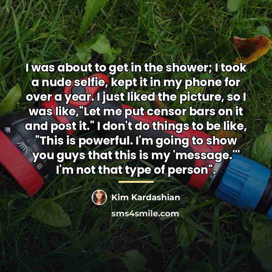 “I was about to get in the shower; I took…” quote by Kim Kardashian