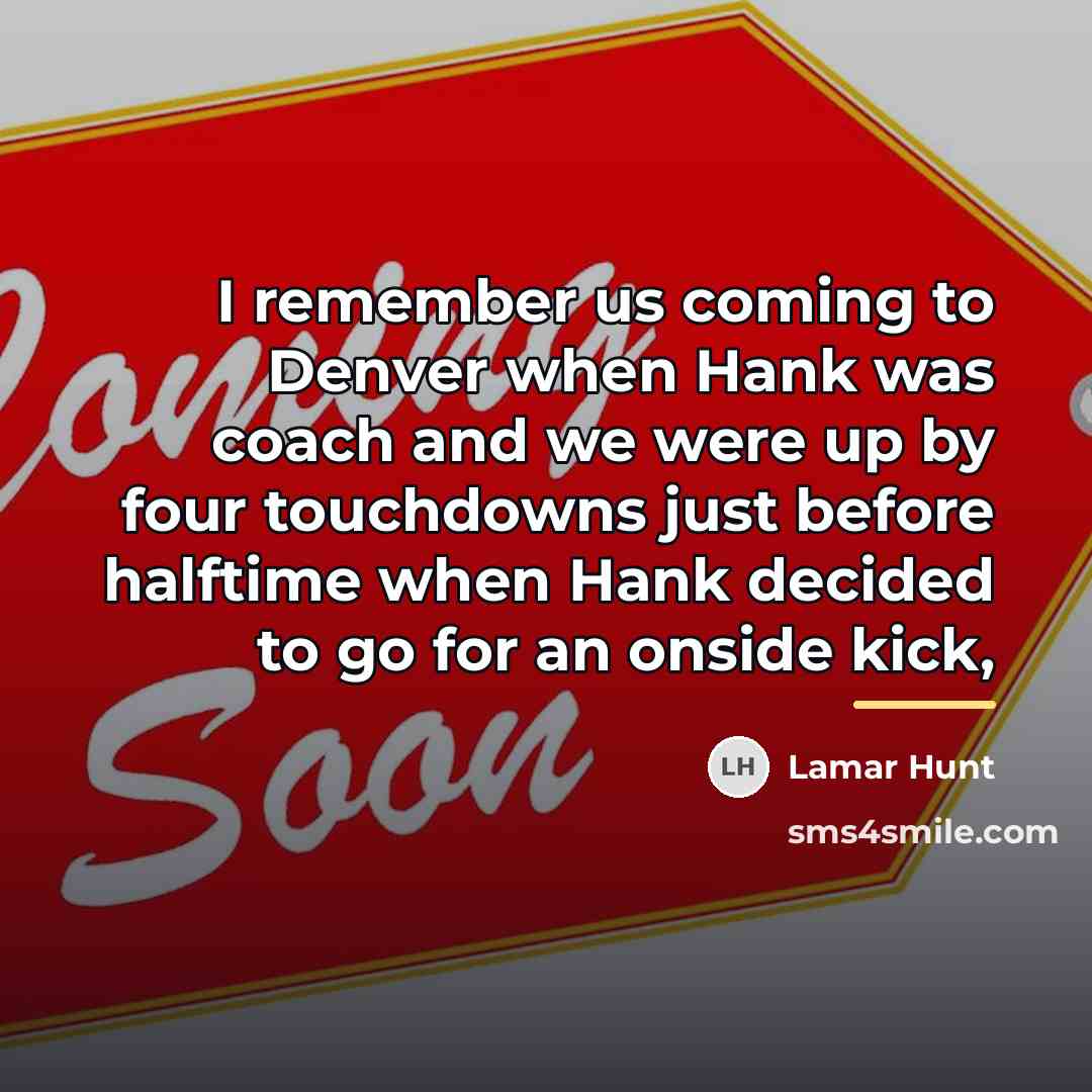 “I remember us coming to Denver when Hank was coach…” quote by Lamar Hunt