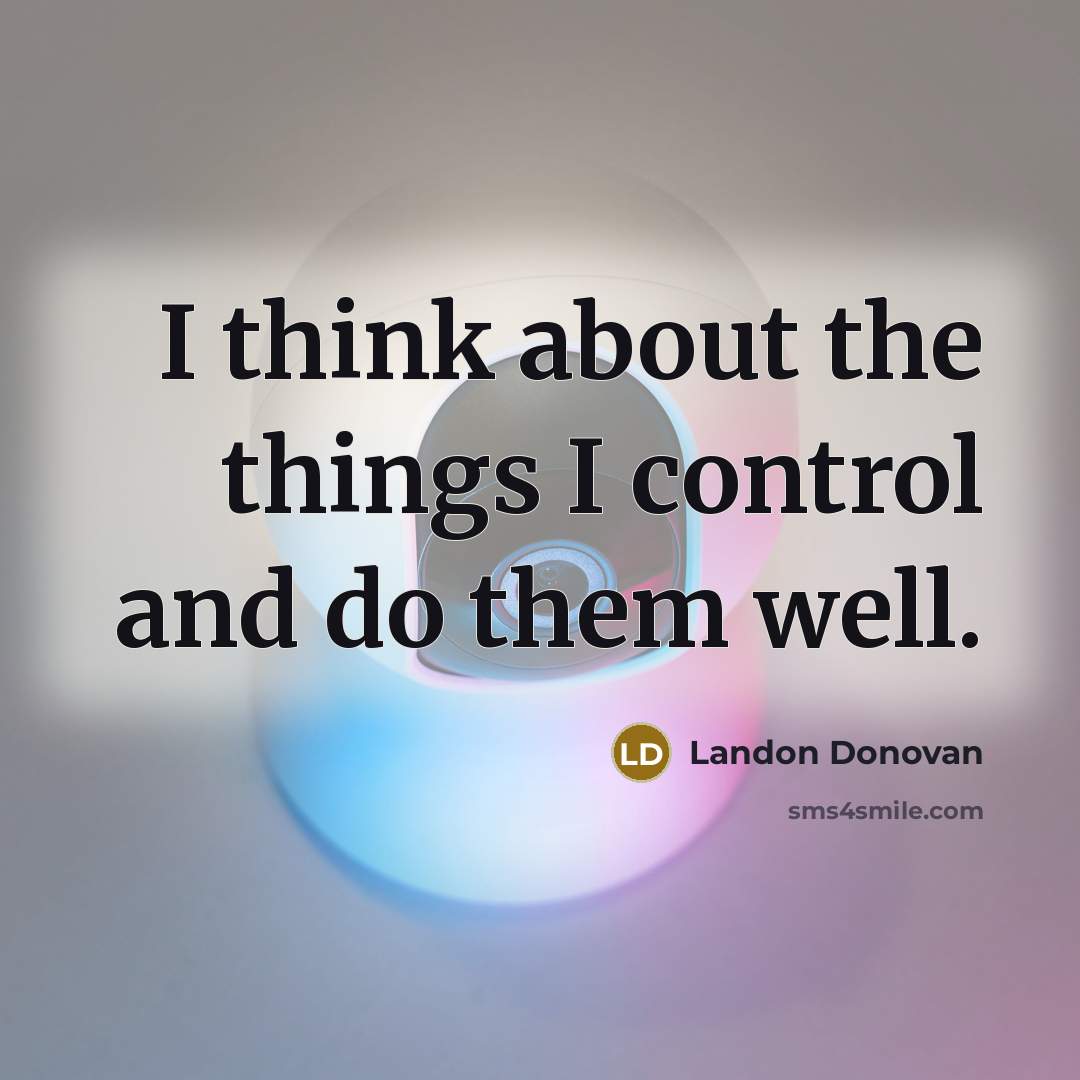 “I think about the things I control and do them…” quote by Landon Donovan