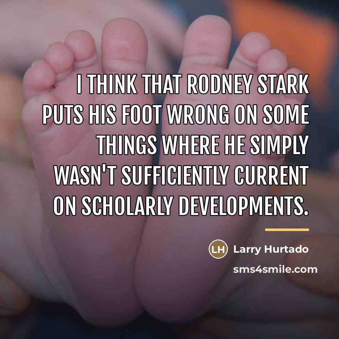 “I think that Rodney Stark puts his foot wrong on…” quote by Larry Hurtado