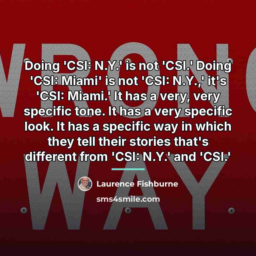 “Doing 'CSI: N.Y.' is not 'CSI.' Doing 'CSI: Miami' is…” quote by Laurence Fishburne