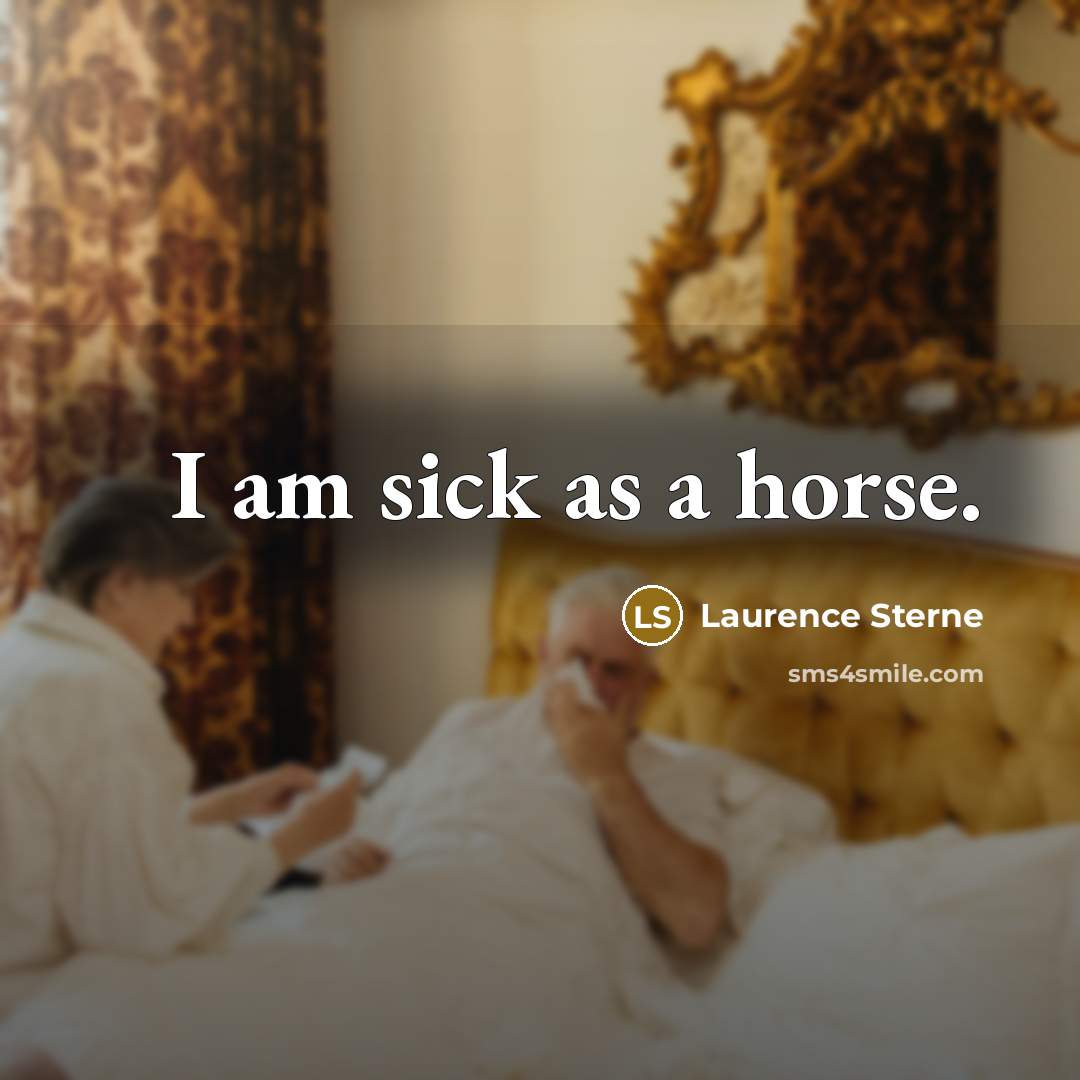 “I am sick as a horse.…” quote by Laurence Sterne