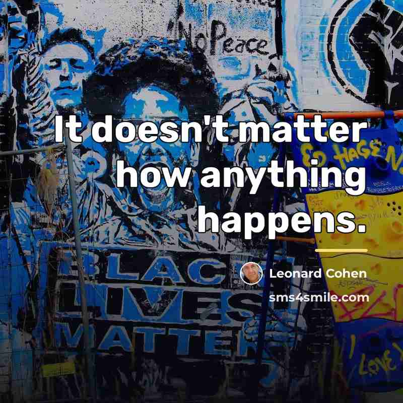 “It doesn't matter how anything happens.…” quote by Leonard Cohen