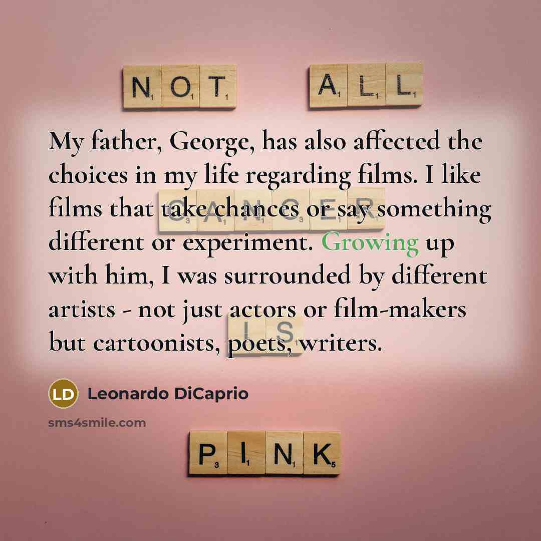 “My father, George, has also affected the choices in my…” quote by Leonardo DiCaprio