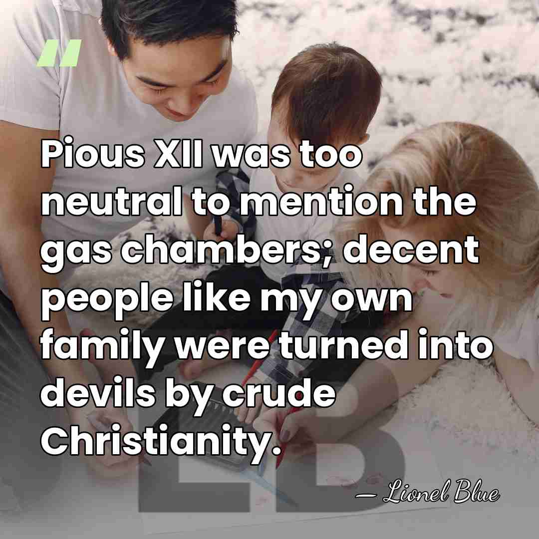 Pious XII was too neutral to mention the gas chambers; decent people&hellip; - Lionel Blue