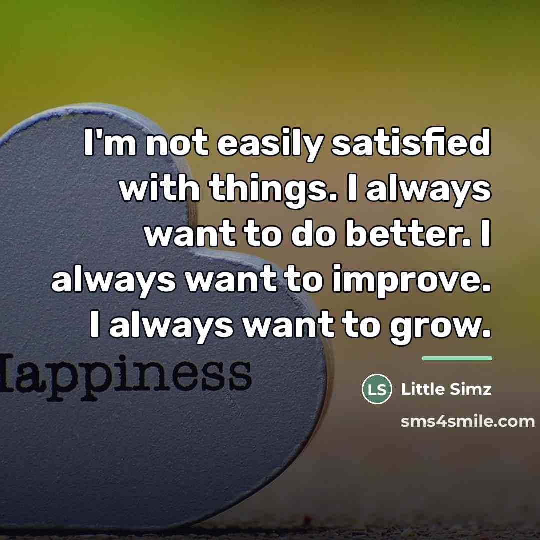 “I'm not easily satisfied with things. I always want to…” quote by Little Simz