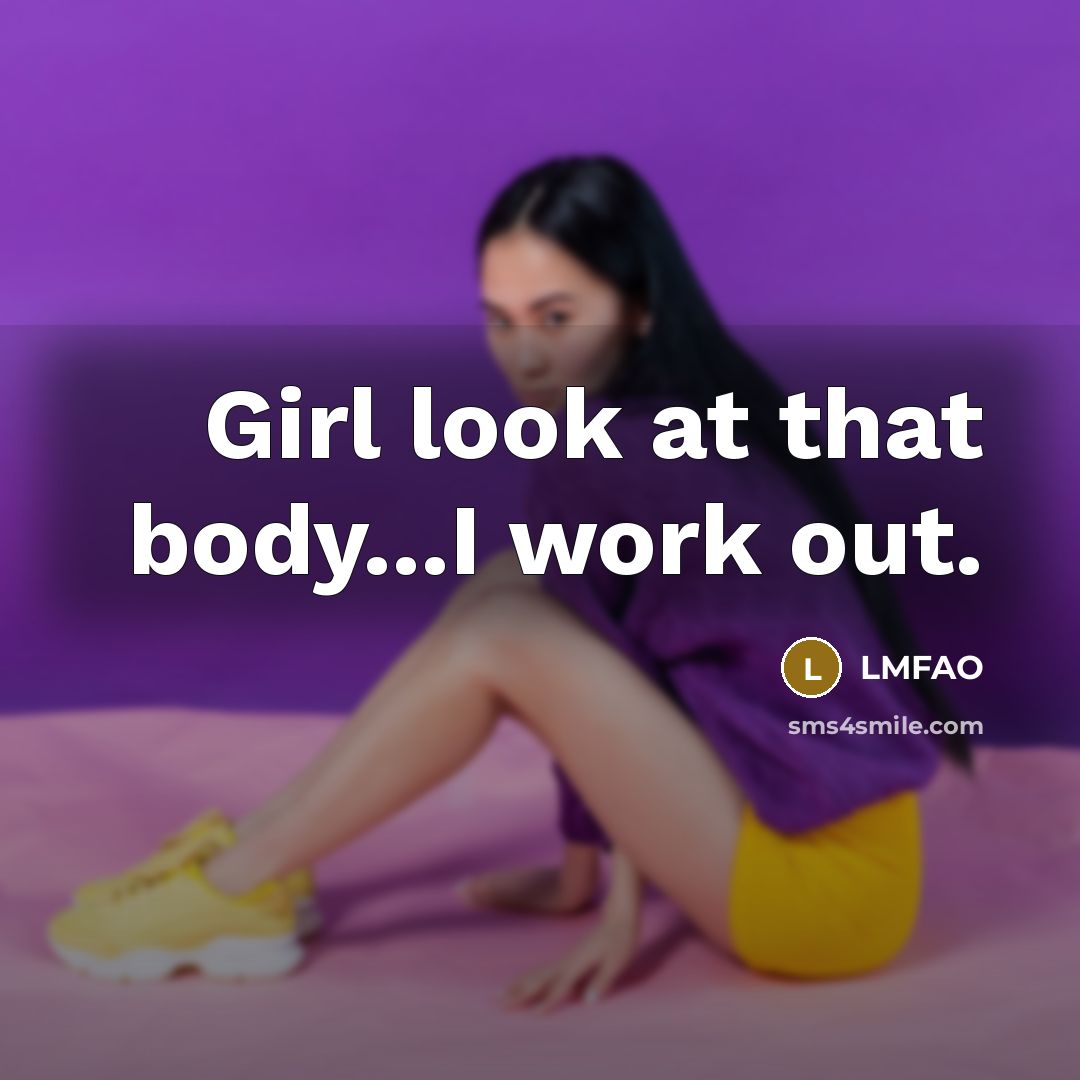 “Girl look at that body...I work out.…” quote by Lmfao