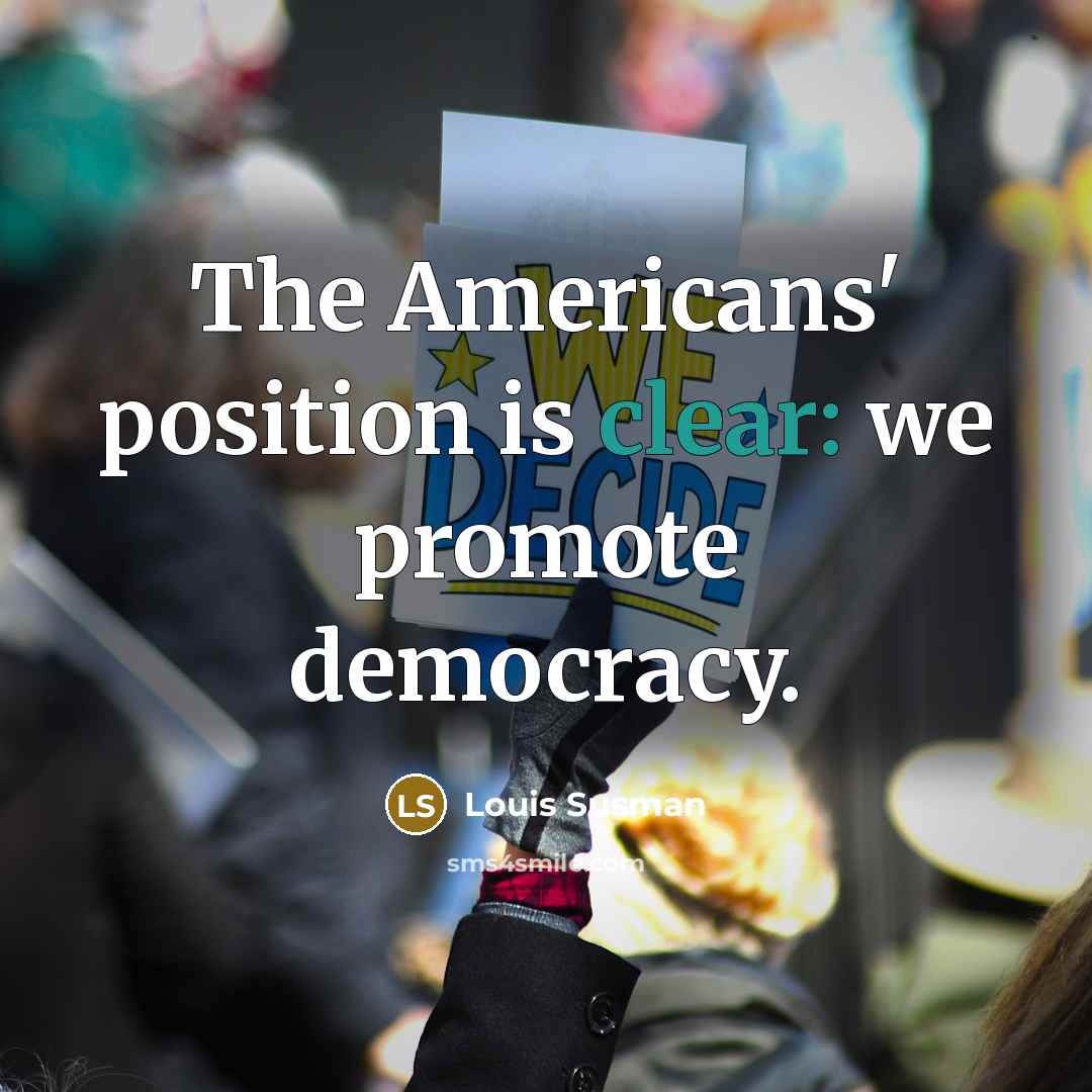“The Americans' position is clear: we promote democracy.…” quote by Louis Susman
