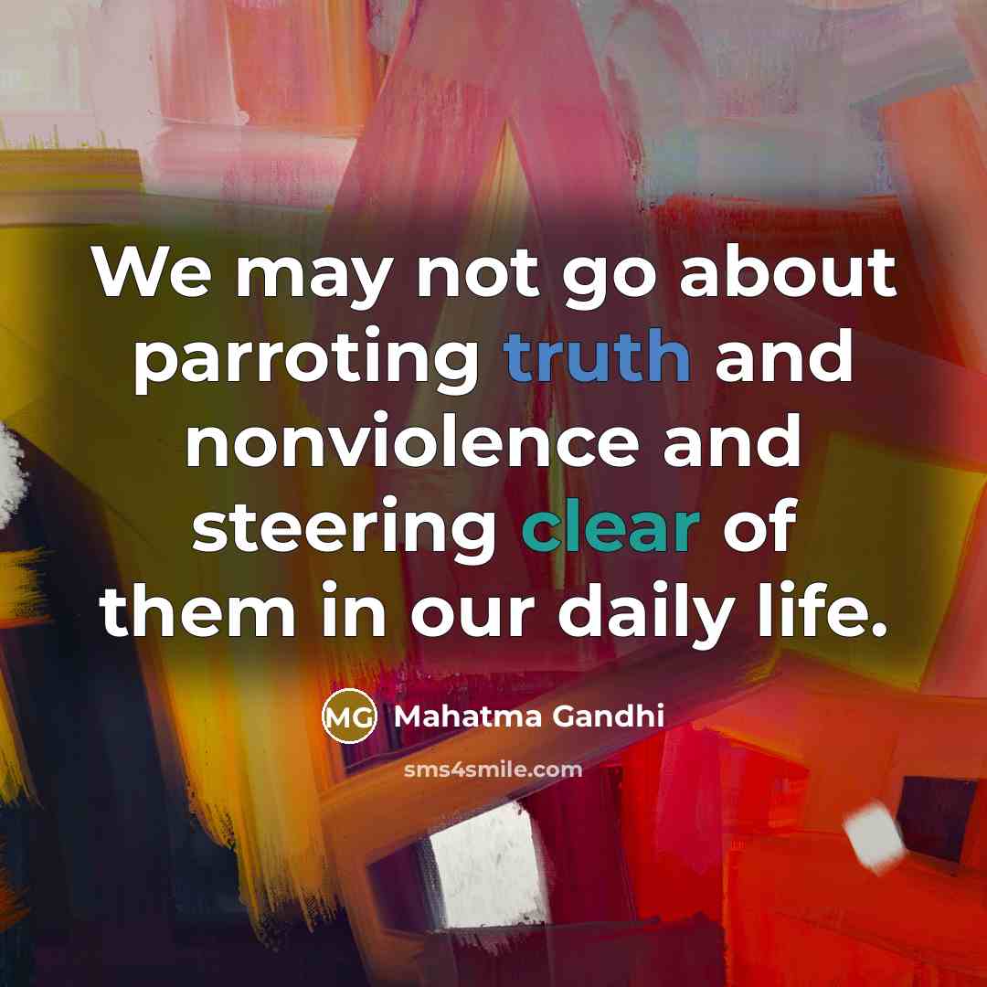 “We may not go about parroting truth and nonviolence and…” quote by Mahatma Gandhi
