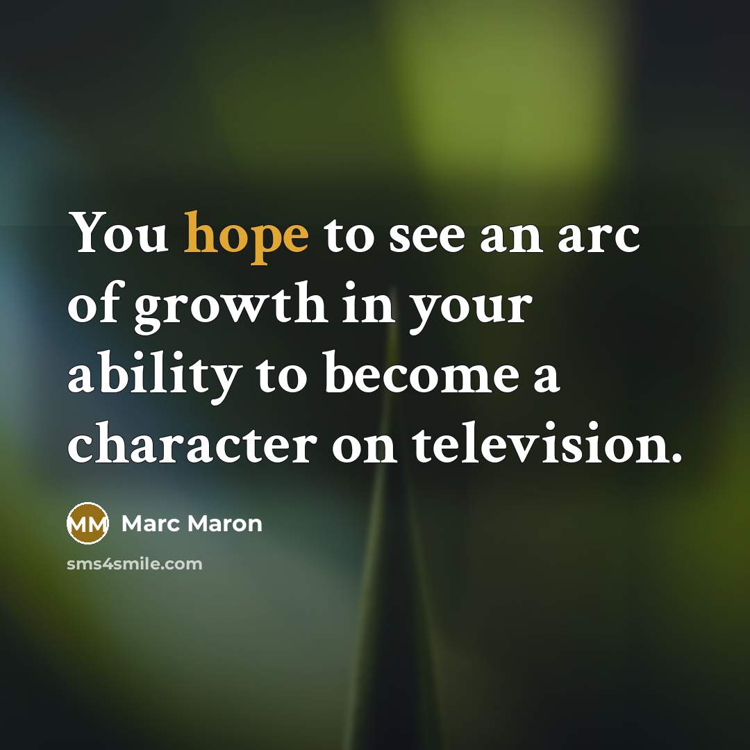 “You hope to see an arc of growth in your…” quote by Marc Maron