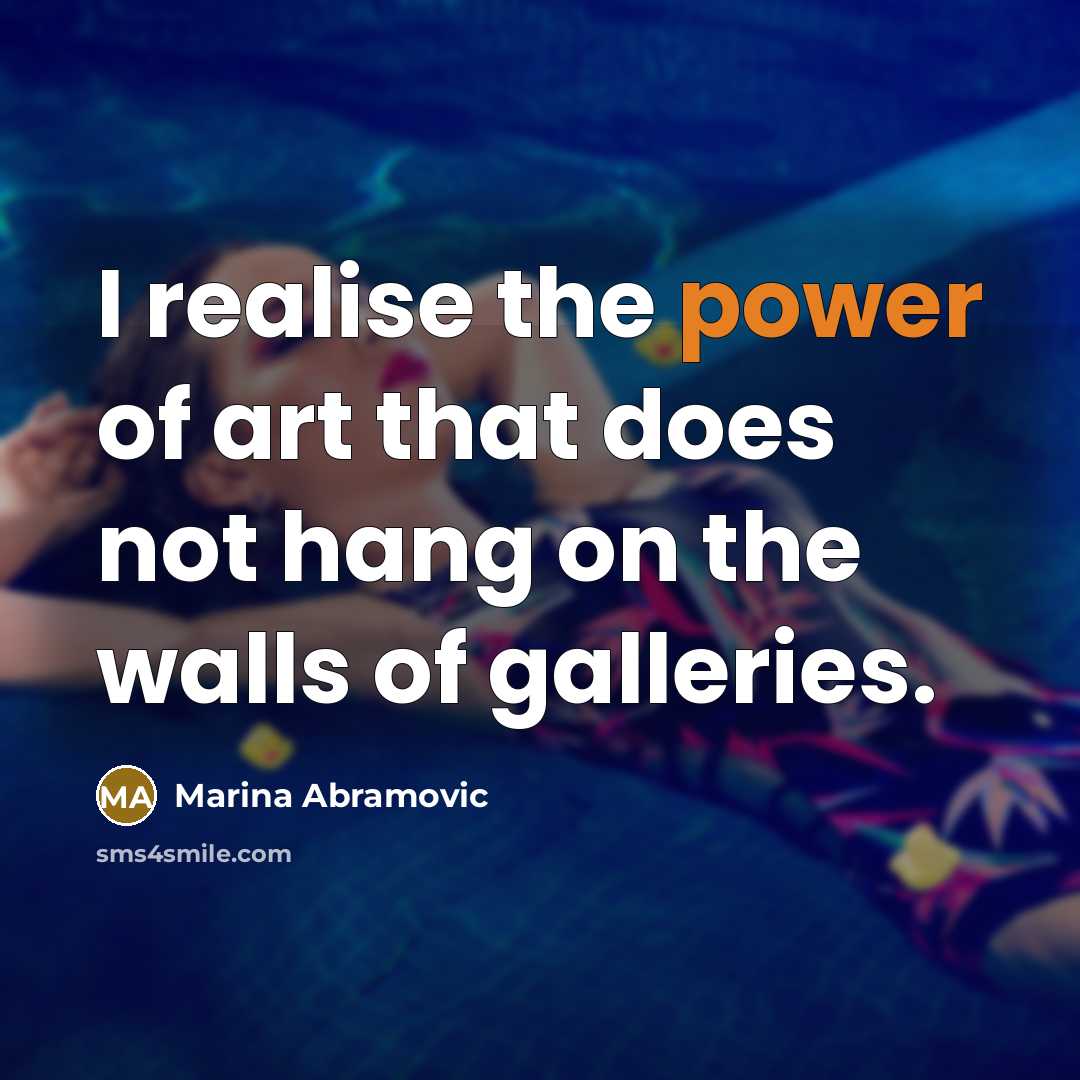 “I realise the power of art that does not hang…” quote by Marina Abramovic