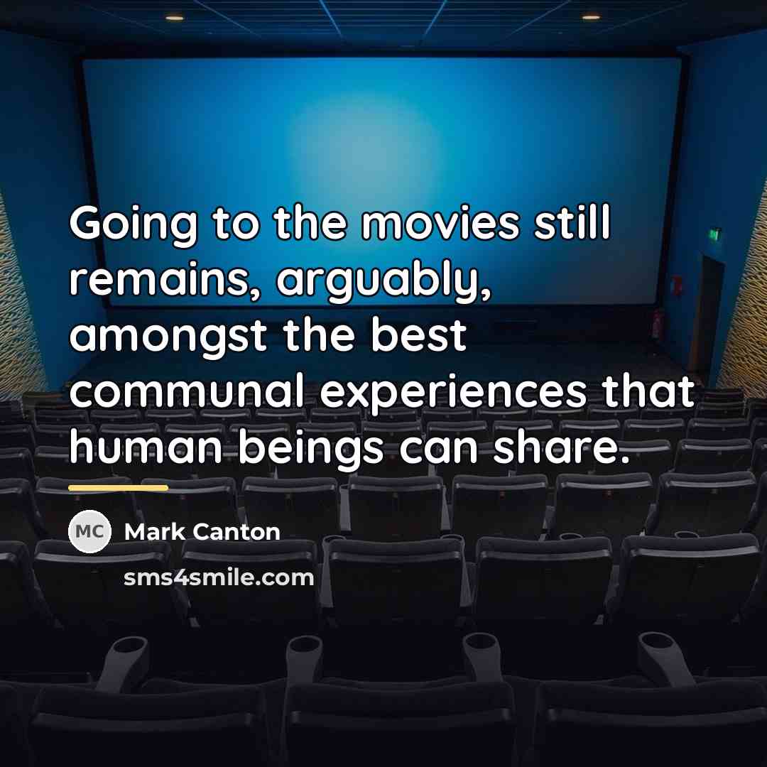 “Going to the movies still remains, arguably, amongst the best…” quote by Mark Canton