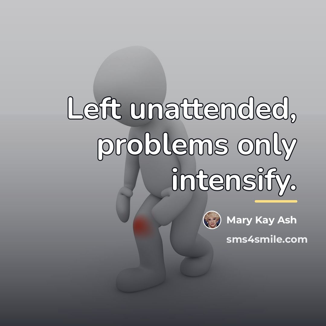 “Left unattended, problems only intensify.…” quote by Mary Kay Ash