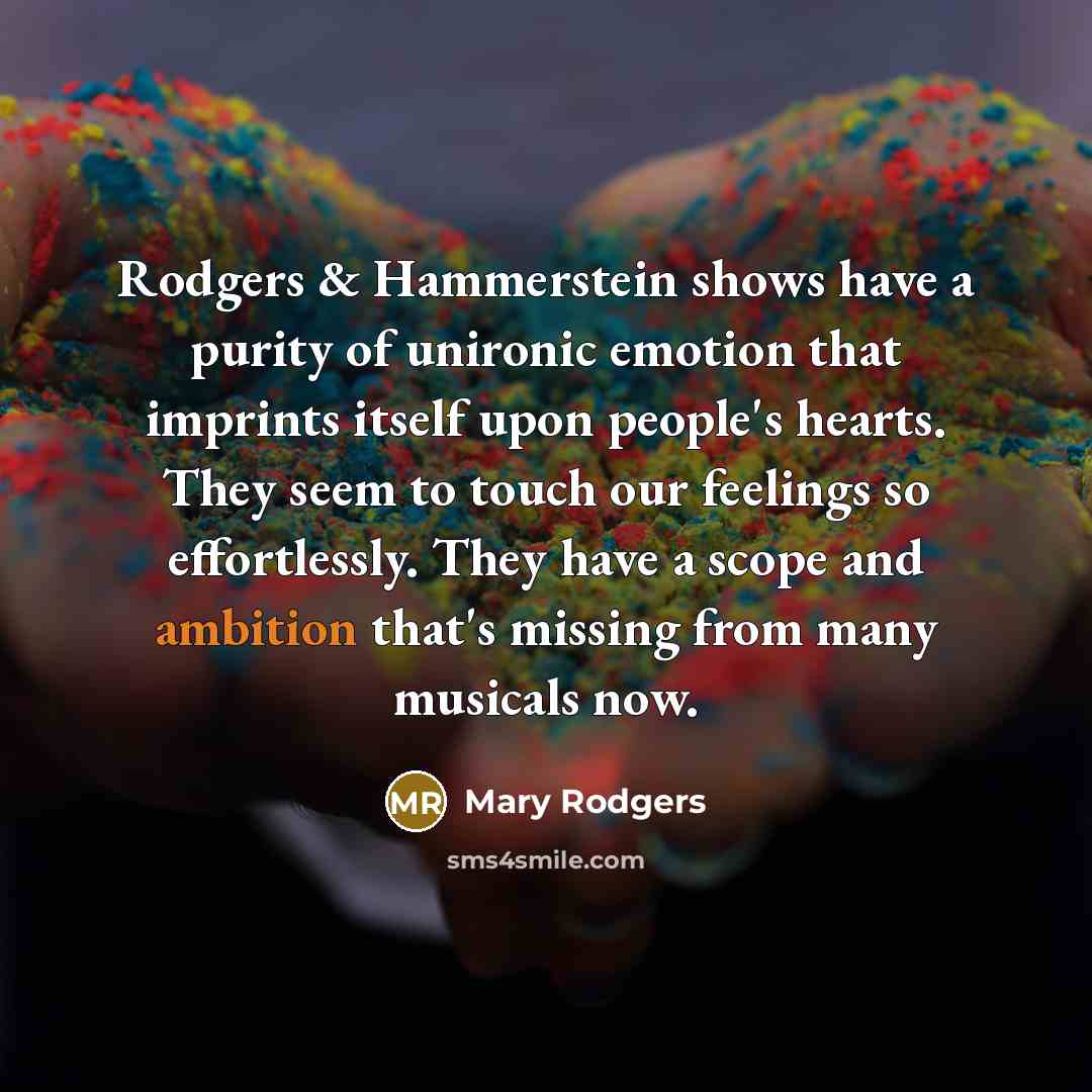“Rodgers & Hammerstein shows have a purity of unironic emotion…” quote by Mary Rodgers