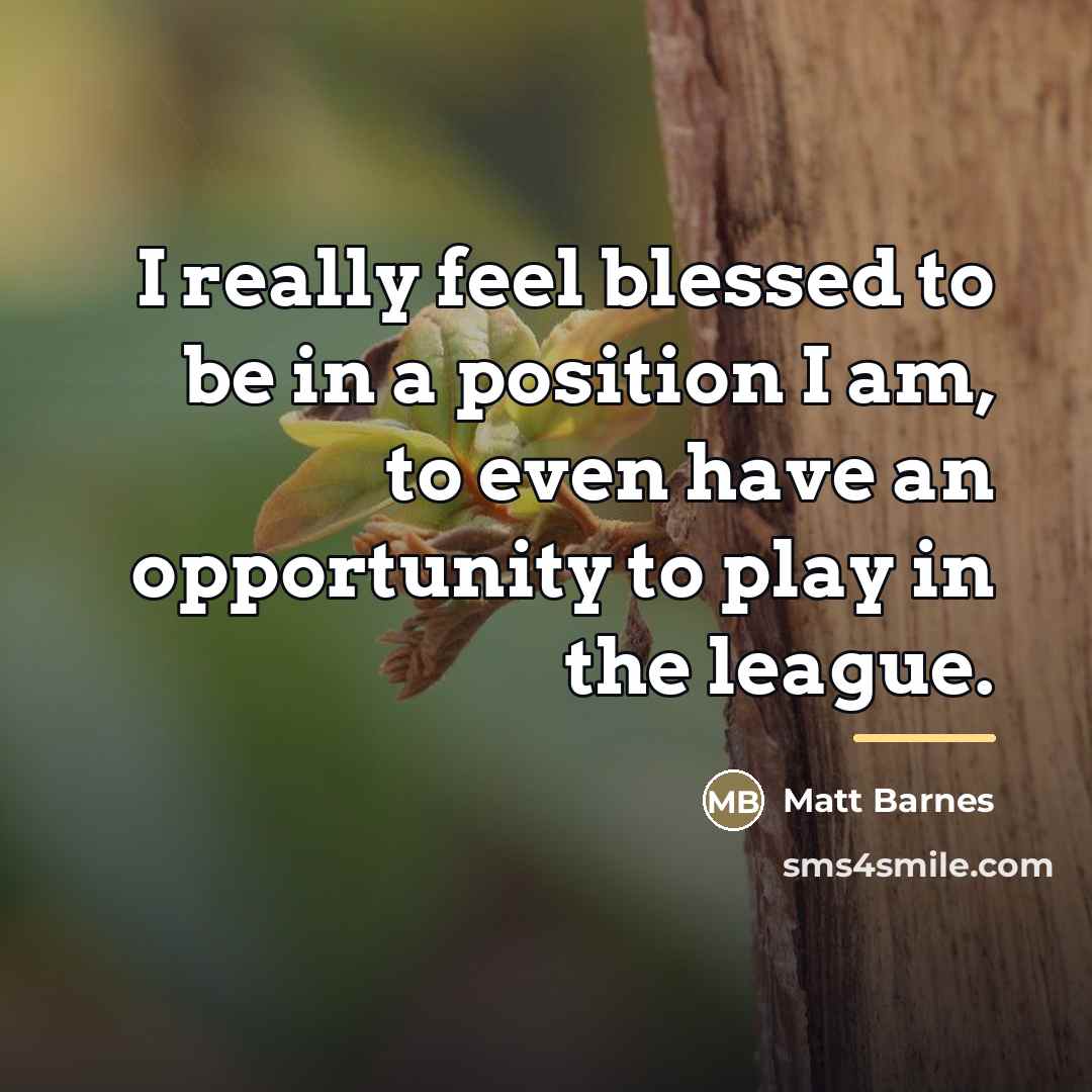 “I really feel blessed to be in a position I…” quote by Matt Barnes