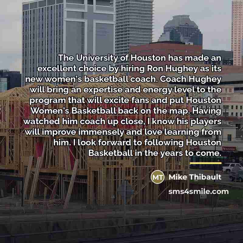 “The University of Houston has made an excellent choice by…” quote by Mike Thibault
