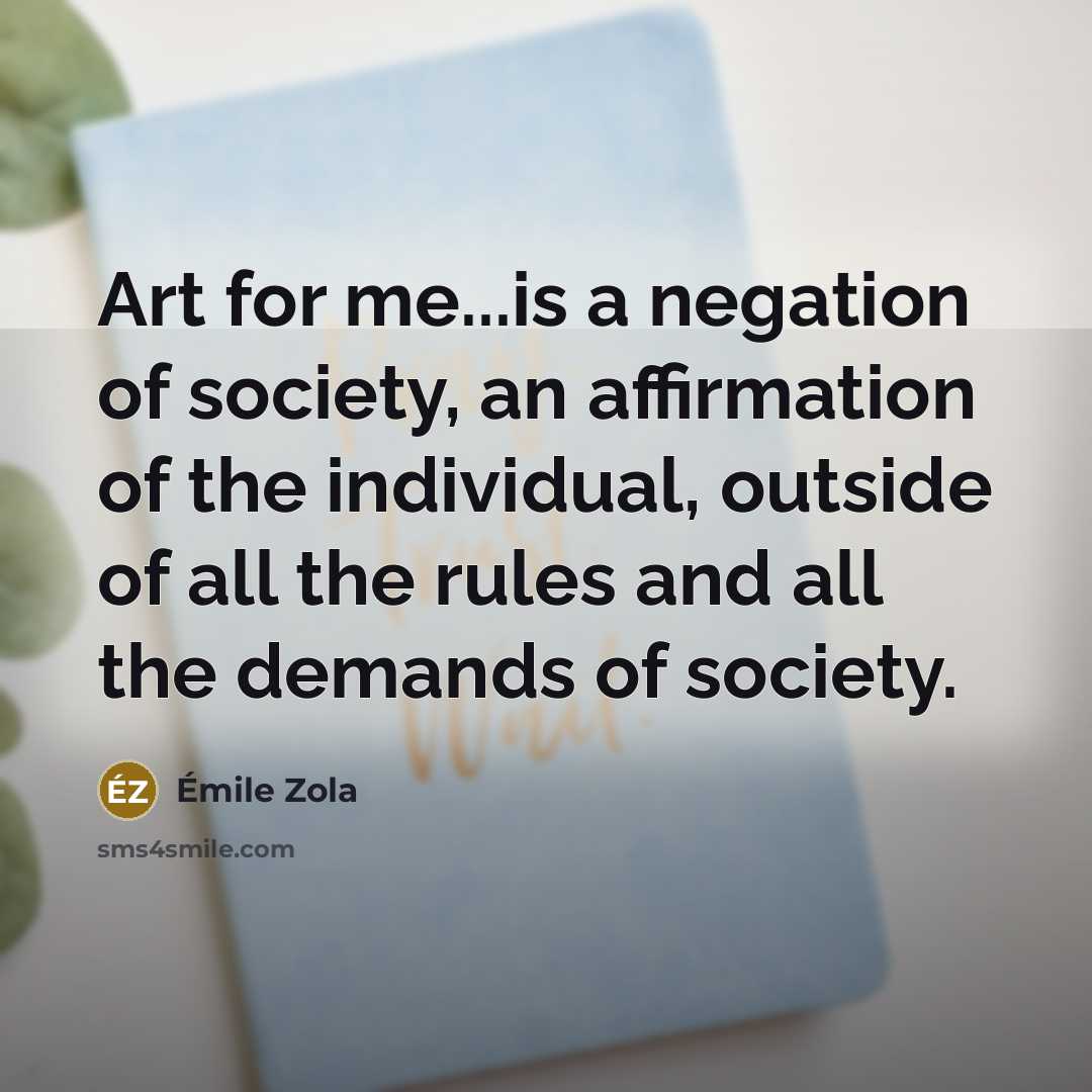 “Art for me...is a negation of society, an affirmation of…” quote by Emile Zola