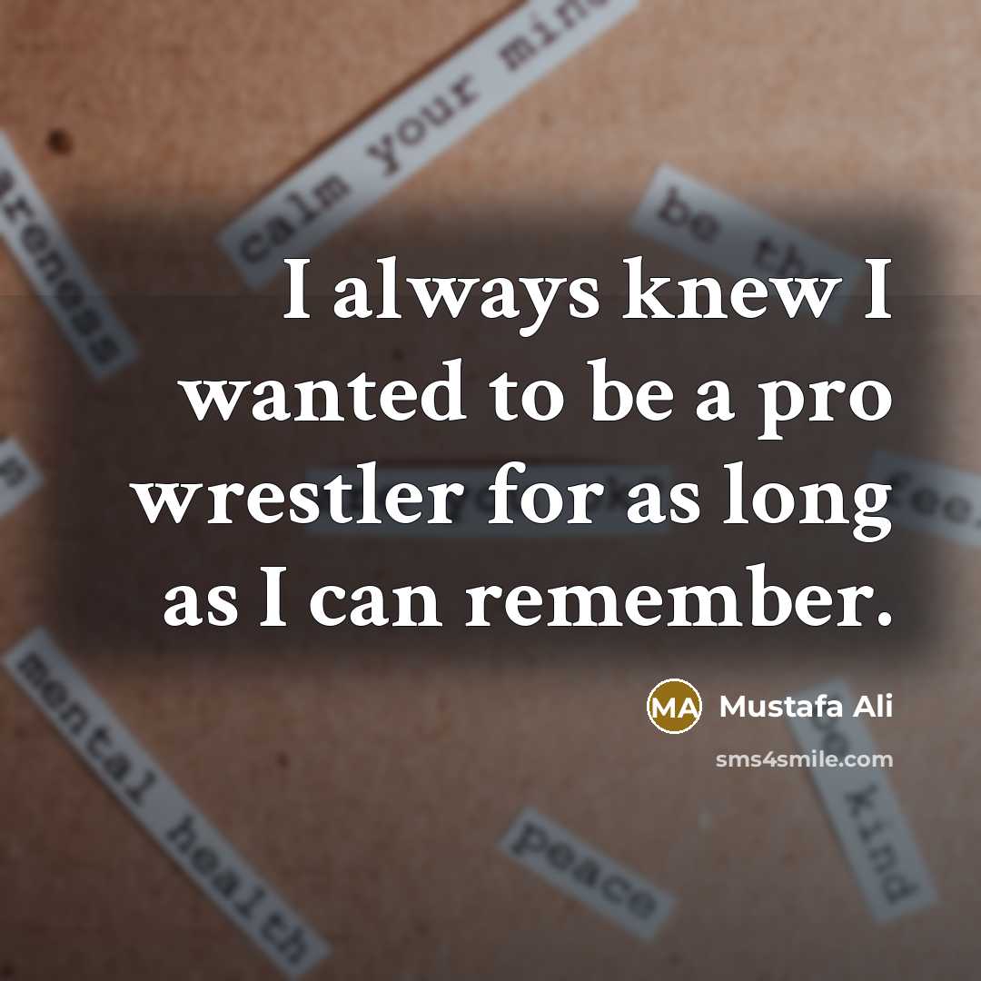 “I always knew I wanted to be a pro wrestler…” quote by Mustafa Ali