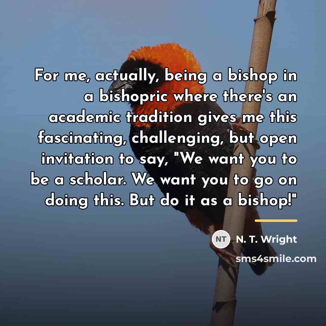 “For me, actually, being a bishop in a bishopric where…” quote by N. T. Wright