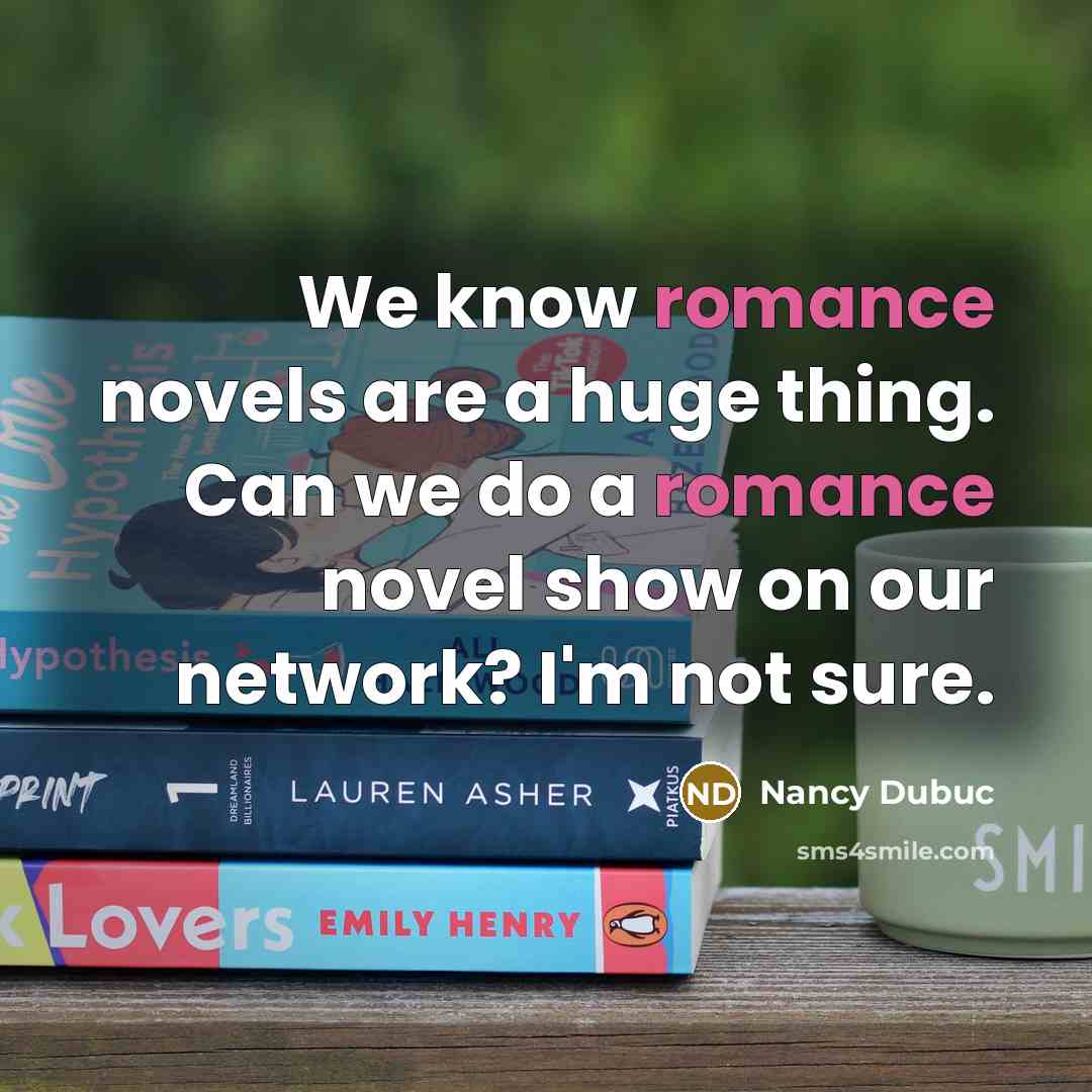 “We know romance novels are a huge thing. Can we…” quote by Nancy Dubuc