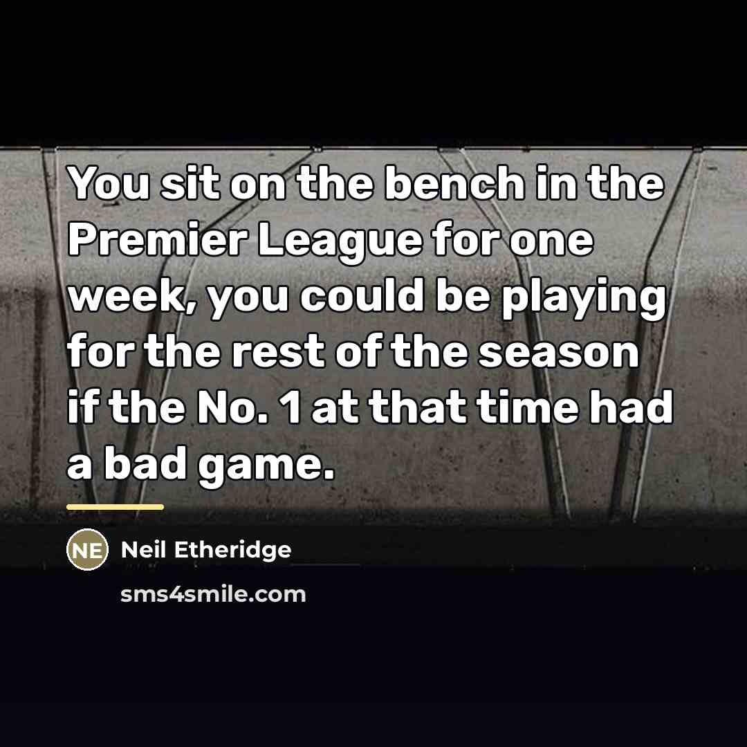 “You sit on the bench in the Premier League for…” quote by Neil Etheridge