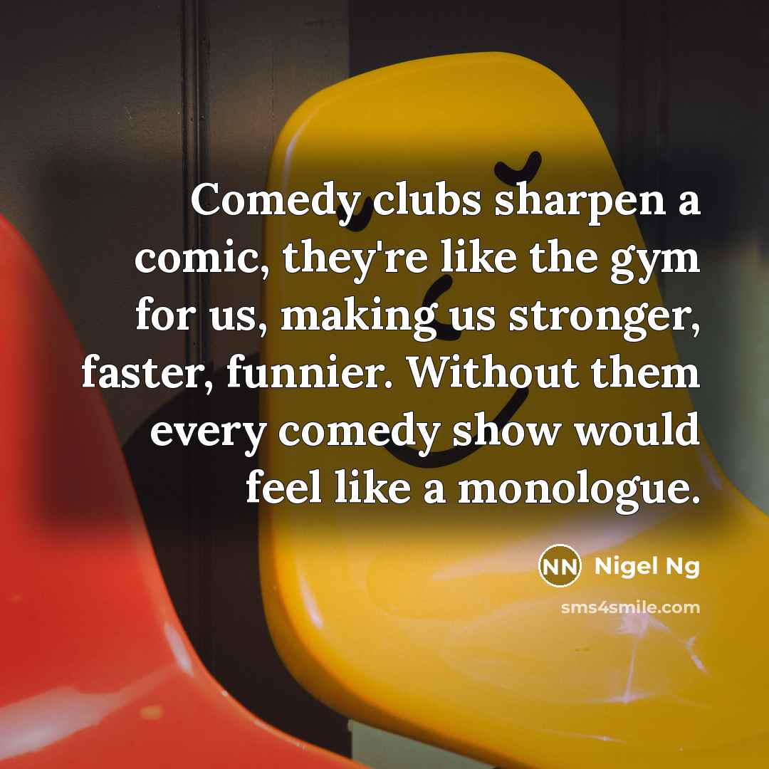 “Comedy clubs sharpen a comic, they're like the gym for…” quote by Nigel Ng